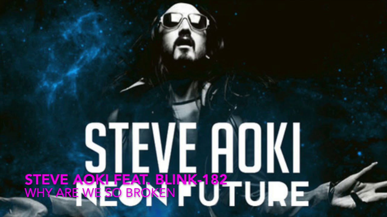 Steve Aoki (feat.  Blink-182) -  Why Are We So Broken